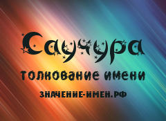 Значение имени Саучура. Имя Саучура.