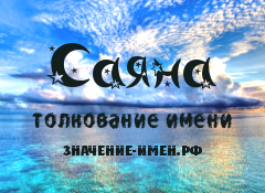 Значение имени Саяна. Имя Саяна.