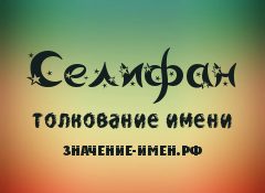 Значение имени Селифан. Имя Селифан.