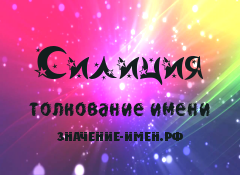 Значение имени Силиция. Имя Силиция.