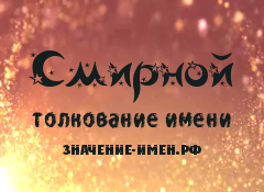 Значение имени Смирной. Имя Смирной.