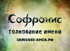 Значение имени Софронис. Имя Софронис.