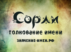 Значение имени Сорли. Имя Сорли.