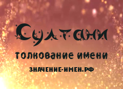 Значение имени Султани. Имя Султани.