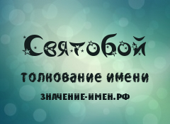 Значение имени Святобой. Имя Святобой.