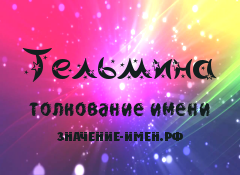 Значение имени Тельмина. Имя Тельмина.