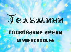 Значение имени Тельмини. Имя Тельмини.