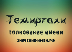 Значение имени Темиргали. Имя Темиргали.