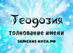 Значение имени Теодозия. Имя Теодозия.