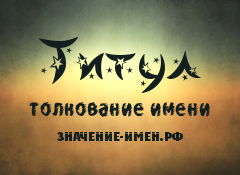 Значение имени Титул. Имя Титул.