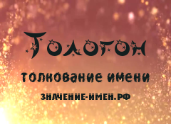 Значение имени Тологон. Имя Тологон.