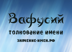 Значение имени Вафусий. Имя Вафусий.