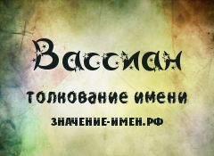 Значение имени Вассиан. Имя Вассиан.