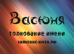 Значение имени Васюня. Имя Васюня.