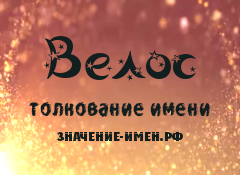 Значение имени Велос. Имя Велос.