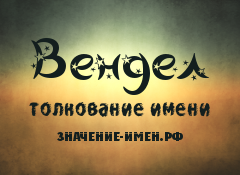 Значение имени Вендел. Имя Вендел.