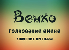 Значение имени Венко. Имя Венко.