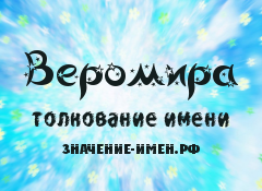 Значение имени Веромира. Имя Веромира.