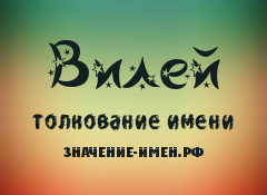 Значение имени Вилей. Имя Вилей.