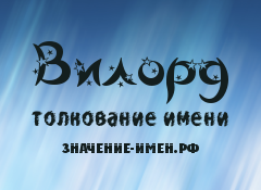 Значение имени Вилорд. Имя Вилорд.