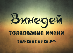 Значение имени Винедей. Имя Винедей.