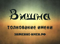 Значение имени Вишна. Имя Вишна.