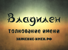 Значение имени Владилен. Имя Владилен.