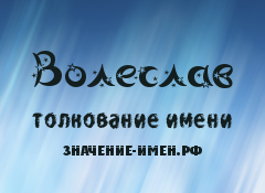 Значение имени Волеслав. Имя Волеслав.